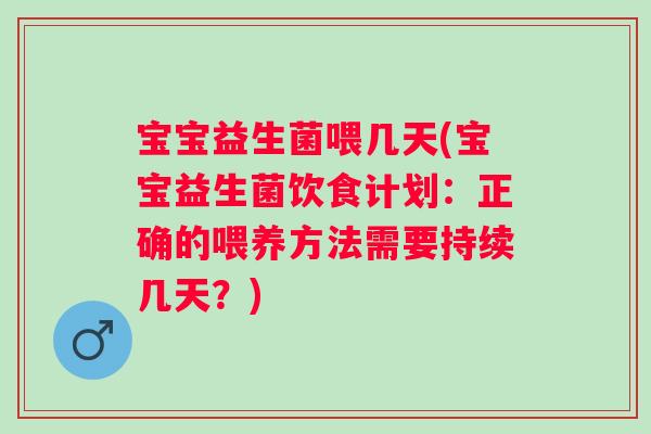 宝宝益生菌喂几天(宝宝益生菌饮食计划:正确的喂养方法需要持续几天?) 宝宝益生菌喂几天(宝宝益生菌饮食计划:正确的喂养方法需要持续几天?)