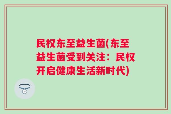 民权东至益生菌(东至益生菌受到关注：民权开启健康生活新时代)