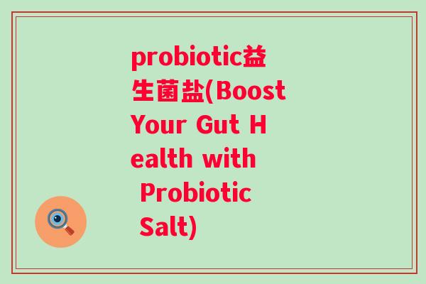 probiotic益生菌盐(Boost Your Gut Health with Probiotic Salt)