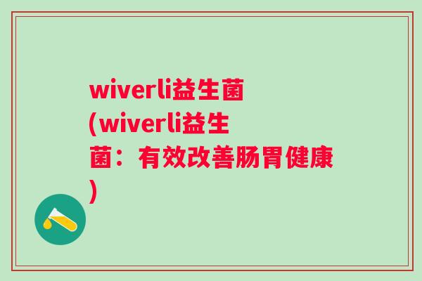 wiverli益生菌(wiverli益生菌：有效改善肠胃健康)