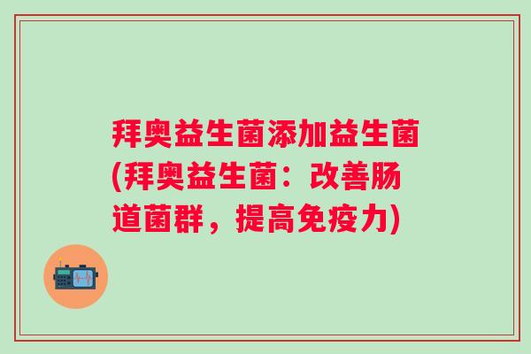 拜奥益生菌添加益生菌(拜奥益生菌：改善肠道菌群，提高免疫力)