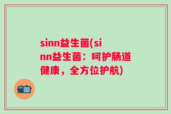 sinn益生菌(sinn益生菌：呵护肠道健康，全方位护航)