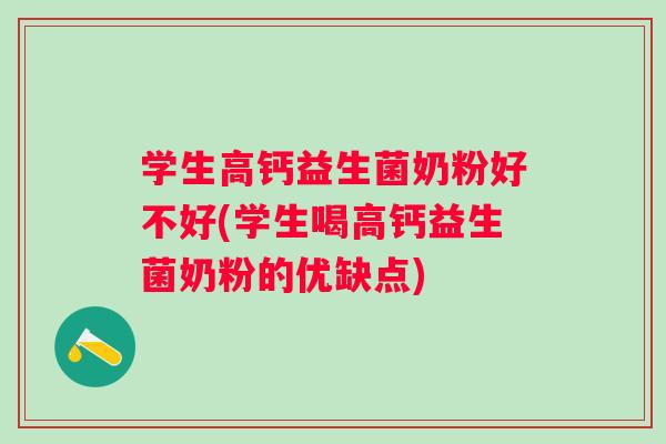 学生高钙益生菌奶粉好不好(学生喝高钙益生菌奶粉的优缺点)