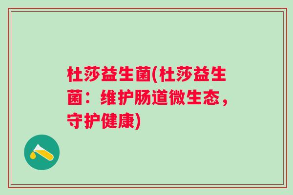 杜莎益生菌(杜莎益生菌：维护肠道微生态，守护健康)