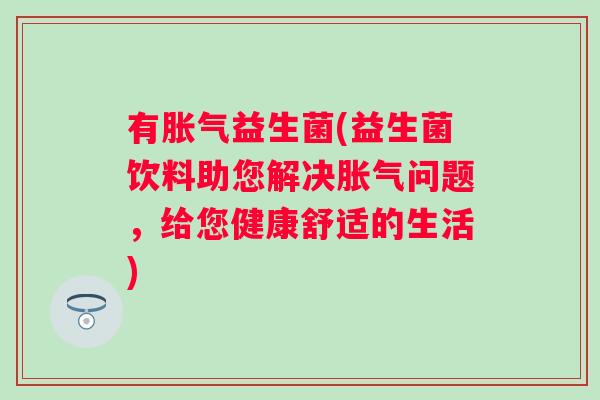 有益生菌(益生菌饮料助您解决问题,给您健康舒适的生活) 有益生菌(益生菌饮料助您解决问题,给您健康舒适的生活)