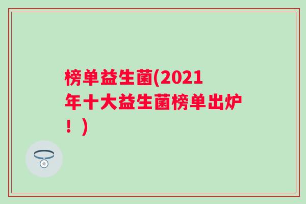 榜单益生菌(2021年十大益生菌榜单出炉!) 榜单益生菌(2021年十大益生菌榜单出炉!)
