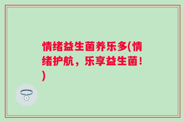 情绪益生菌养乐多(情绪护航,乐享益生菌!) 情绪益生菌养乐多(情绪护航,乐享益生菌!)