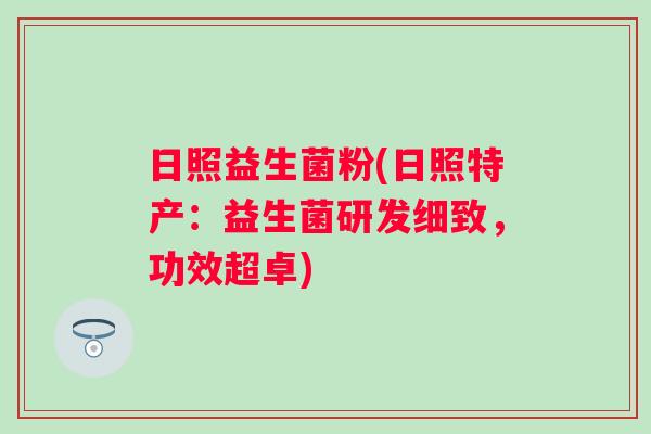 日照益生菌粉(日照特产：益生菌研发细致，功效超卓)
