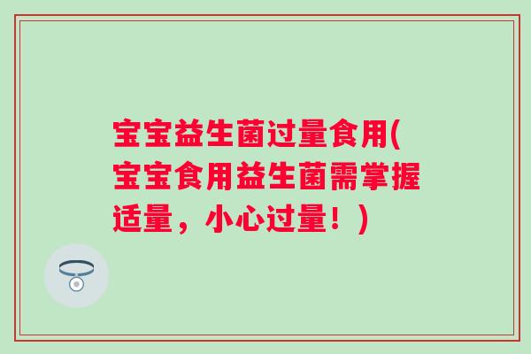 宝宝益生菌过量食用(宝宝食用益生菌需掌握适量,小心过量!) 宝宝益生菌过量食用(宝宝食用益生菌需掌握适量,小心过量!)