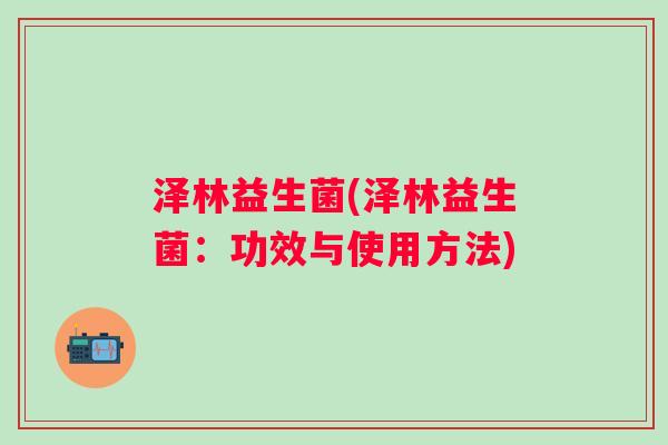 泽林益生菌(泽林益生菌：功效与使用方法)