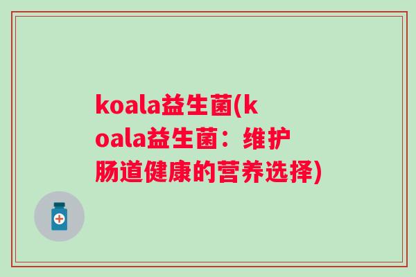 koala益生菌(koala益生菌：维护肠道健康的营养选择)
