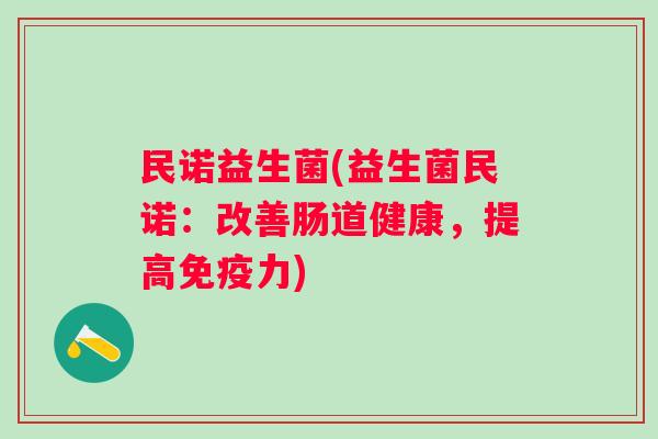 民诺益生菌(益生菌民诺：改善肠道健康，提高力)