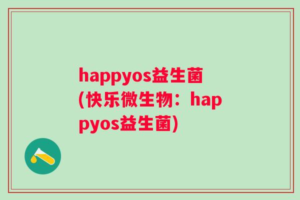 happyos益生菌(快乐微生物:happyos益生菌) happyos益生菌(快乐微生物:happyos益生菌)