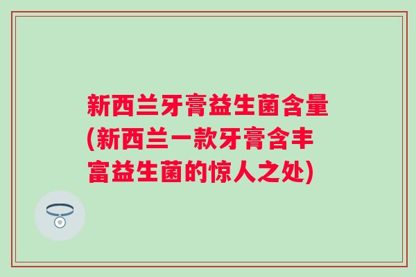新西兰牙膏益生菌含量(新西兰一款牙膏含丰富益生菌的惊人之处) 新西兰牙膏益生菌含量(新西兰一款牙膏含丰富益生菌的惊人之处)