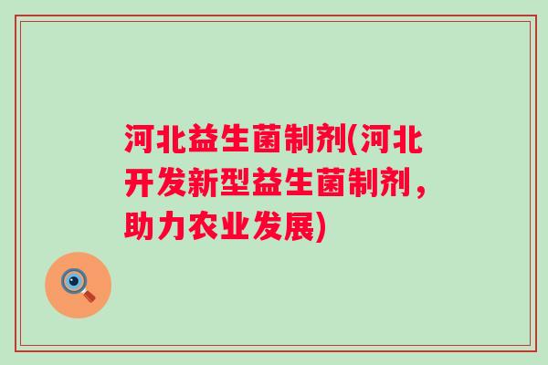 河北益生菌制剂(河北开发新型益生菌制剂，助力农业发展)