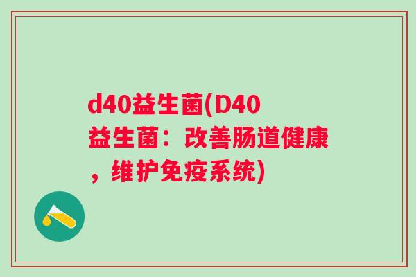 d40益生菌(D40益生菌：改善肠道健康，维护系统)