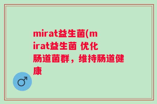 mirat益生菌(mirat益生菌 优化肠道菌群，维持肠道健康