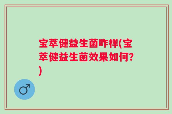 宝萃健益生菌咋样(宝萃健益生菌效果如何?) 宝萃健益生菌咋样(宝萃健益生菌效果如何?)