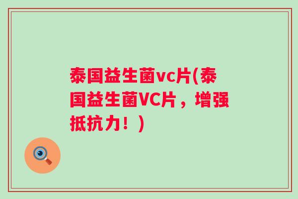 泰国益生菌vc片(泰国益生菌VC片，增强！)