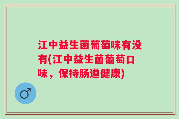 江中益生菌葡萄味有没有(江中益生菌葡萄口味，保持肠道健康)