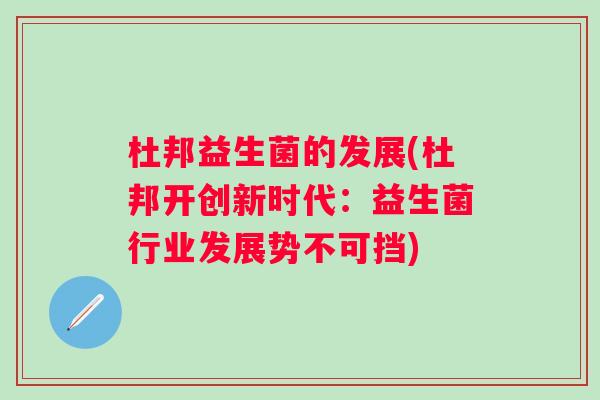 杜邦益生菌的发展(杜邦开创新时代:益生菌行业发展势不可挡) 杜邦益生菌的发展(杜邦开创新时代:益生菌行业发展势不可挡)