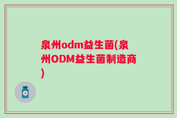 泉州odm益生菌(泉州ODM益生菌制造商)