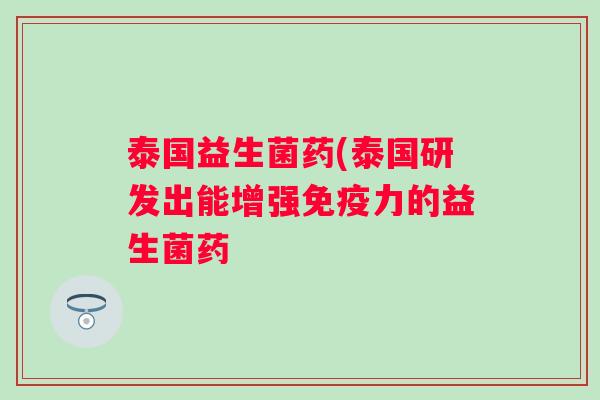 泰国益生菌药(泰国研发出能增强力的益生菌药
