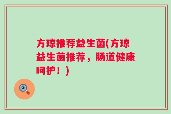 方琼推荐益生菌(方琼益生菌推荐，肠道健康呵护！)