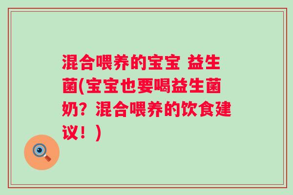 混合喂养的宝宝 益生菌(宝宝也要喝益生菌奶?混合喂养的饮食建议!) 混合喂养的宝宝 益生菌(宝宝也要喝益生菌奶?混合喂养的饮食建议!)