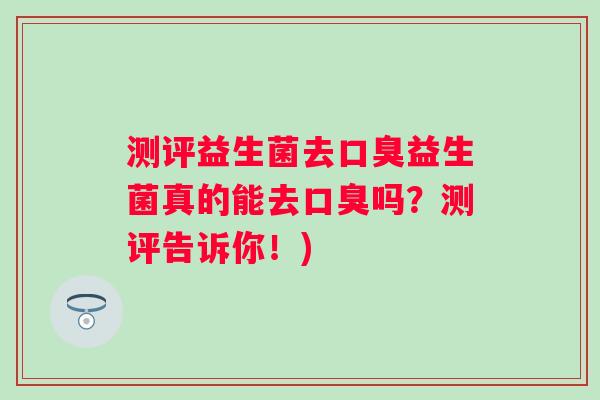 测评益生菌去益生菌真的能去吗？测评告诉你！)