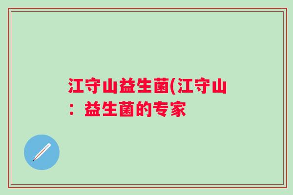 江守山益生菌(江守山：益生菌的专家