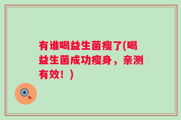 有谁喝益生菌瘦了(喝益生菌成功瘦身，亲测有效！)