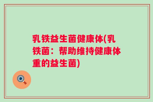 乳铁益生菌健康体(乳铁菌:帮助维持健康体重的益生菌) 乳铁益生菌健康体(乳铁菌:帮助维持健康体重的益生菌)