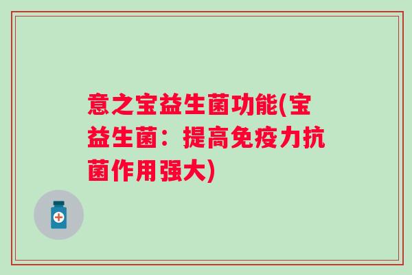 意之宝益生菌功能(宝益生菌：提高力作用强大)