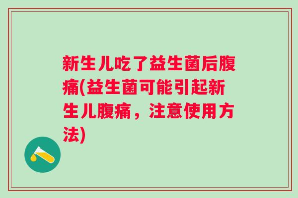 新生儿吃了益生菌后(益生菌可能引起新生儿,注意使用方法) 新生儿吃了益生菌后(益生菌可能引起新生儿,注意使用方法)