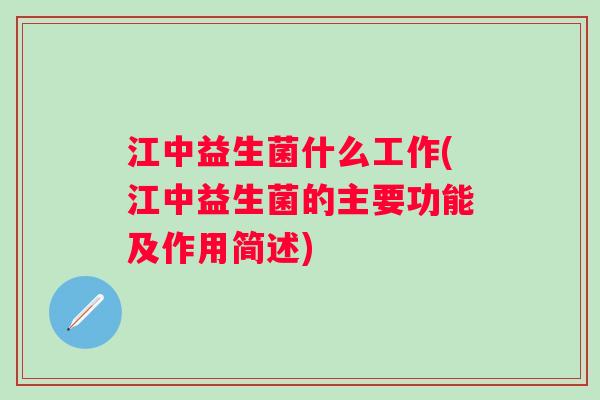 江中益生菌什么工作(江中益生菌的主要功能及作用简述) 江中益生菌什么工作(江中益生菌的主要功能及作用简述)