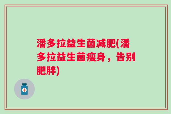 潘多拉益生菌(潘多拉益生菌瘦身，告别)