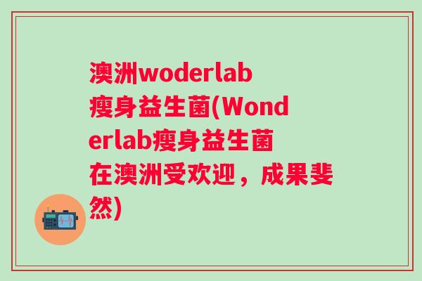 澳洲woderlab瘦身益生菌(Wonderlab瘦身益生菌在澳洲受欢迎，成果斐然)