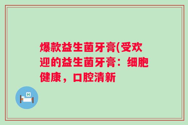 爆款益生菌牙膏(受欢迎的益生菌牙膏：细胞健康，口腔清新