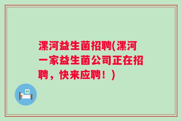 漯河益生菌招聘(漯河一家益生菌公司正在招聘，快来应聘！)