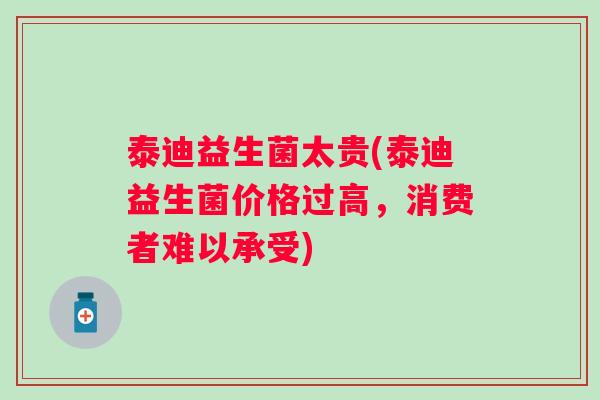 泰迪益生菌太贵(泰迪益生菌价格过高，消费者难以承受)