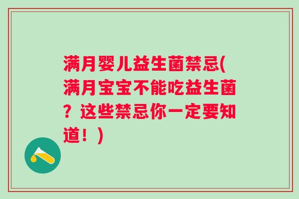 满月婴儿益生菌禁忌(满月宝宝不能吃益生菌?这些禁忌你一定要知道!) 满月婴儿益生菌禁忌(满月宝宝不能吃益生菌?这些禁忌你一定要知道!)