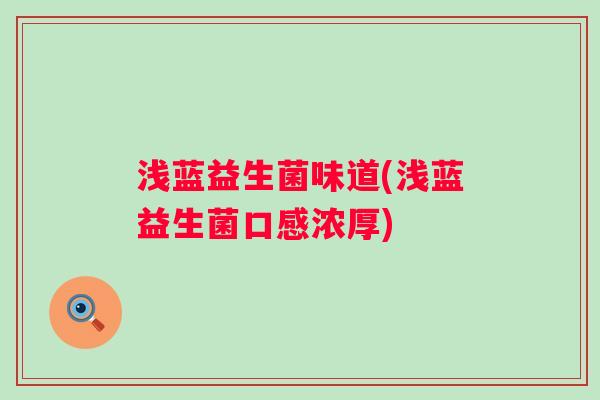 浅蓝益生菌味道(浅蓝益生菌口感浓厚) 浅蓝益生菌味道(浅蓝益生菌口感浓厚)