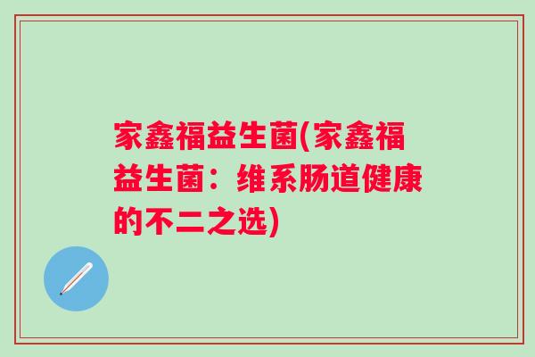 家鑫福益生菌(家鑫福益生菌：维系肠道健康的不二之选)