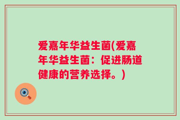 爱嘉年华益生菌(爱嘉年华益生菌：促进肠道健康的营养选择。)