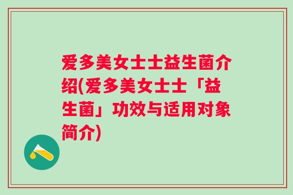 爱多美女士士益生菌介绍(爱多美女士士「益生菌」功效与适用对象简介)