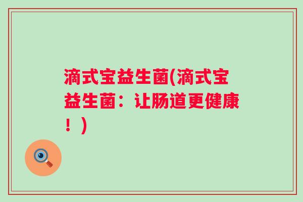 滴式宝益生菌(滴式宝益生菌：让肠道更健康！)