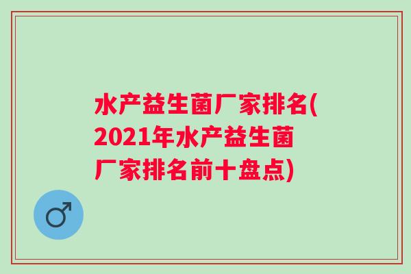 水产益生菌厂家排名(2021年水产益生菌厂家排名前十盘点)