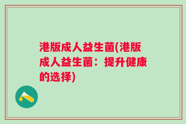 港版成人益生菌(港版成人益生菌：提升健康的选择)