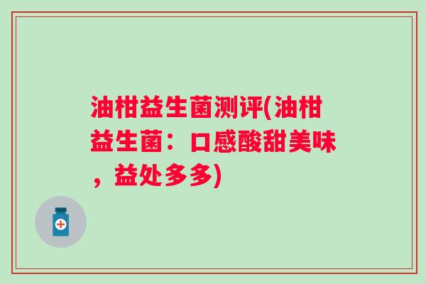 油柑益生菌测评(油柑益生菌：口感酸甜美味，益处多多)